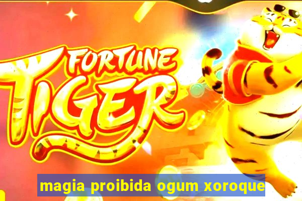 magia proibida ogum xoroque